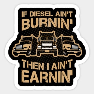 If Diesel Ain’t Burnin’ I Ain’t Earnin’, truck Drivers Sticker